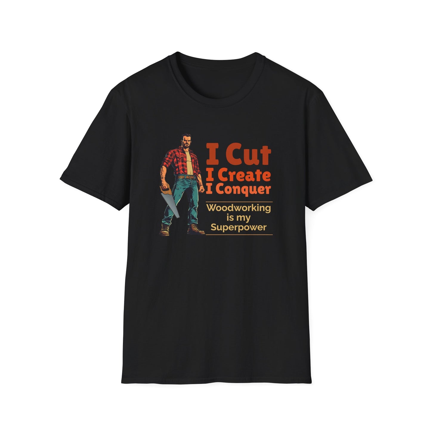 Woodworking Themed Unisex Softstyle T-Shirt - "I Cut I Create I Conquer"