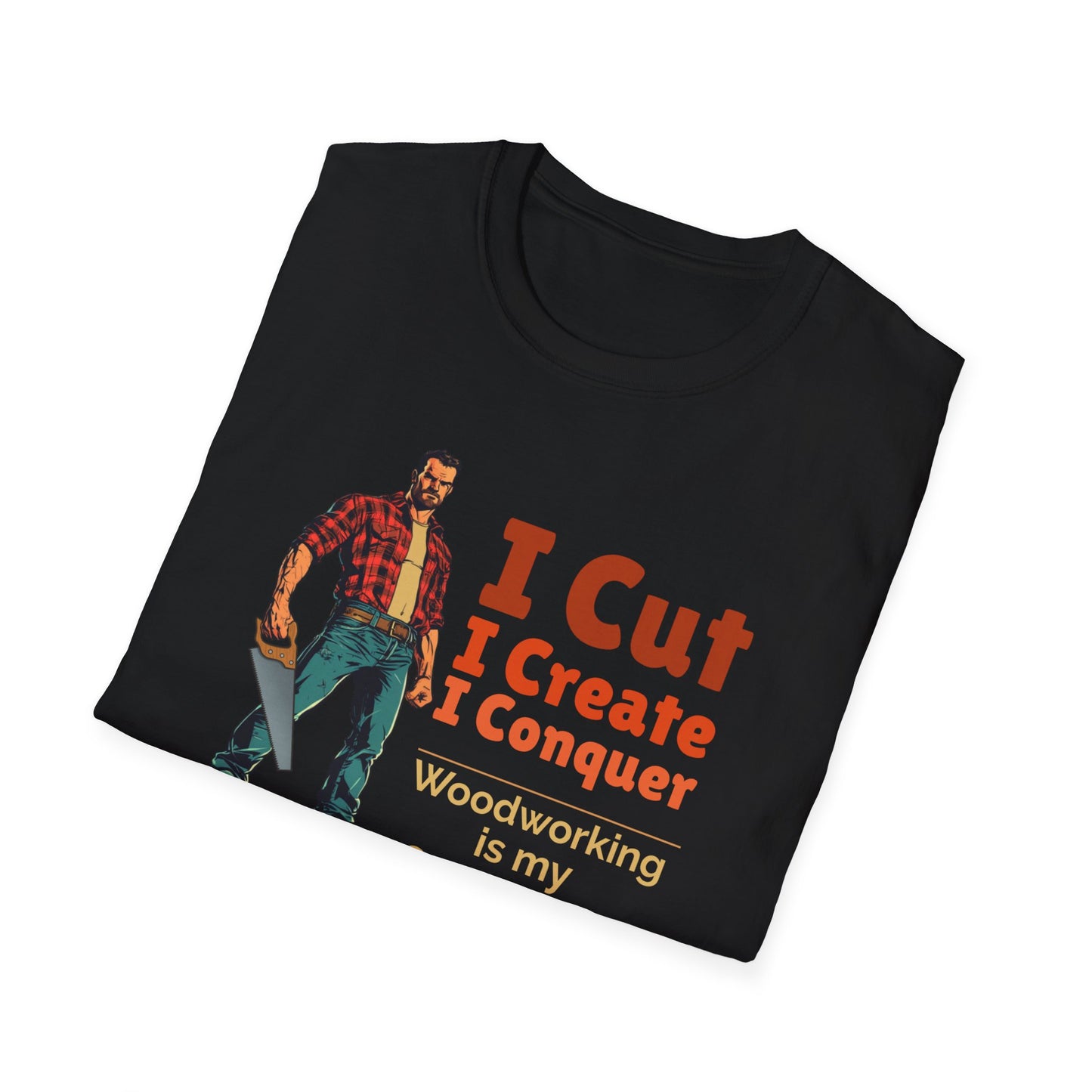 Woodworking Themed Unisex Softstyle T-Shirt - "I Cut I Create I Conquer"