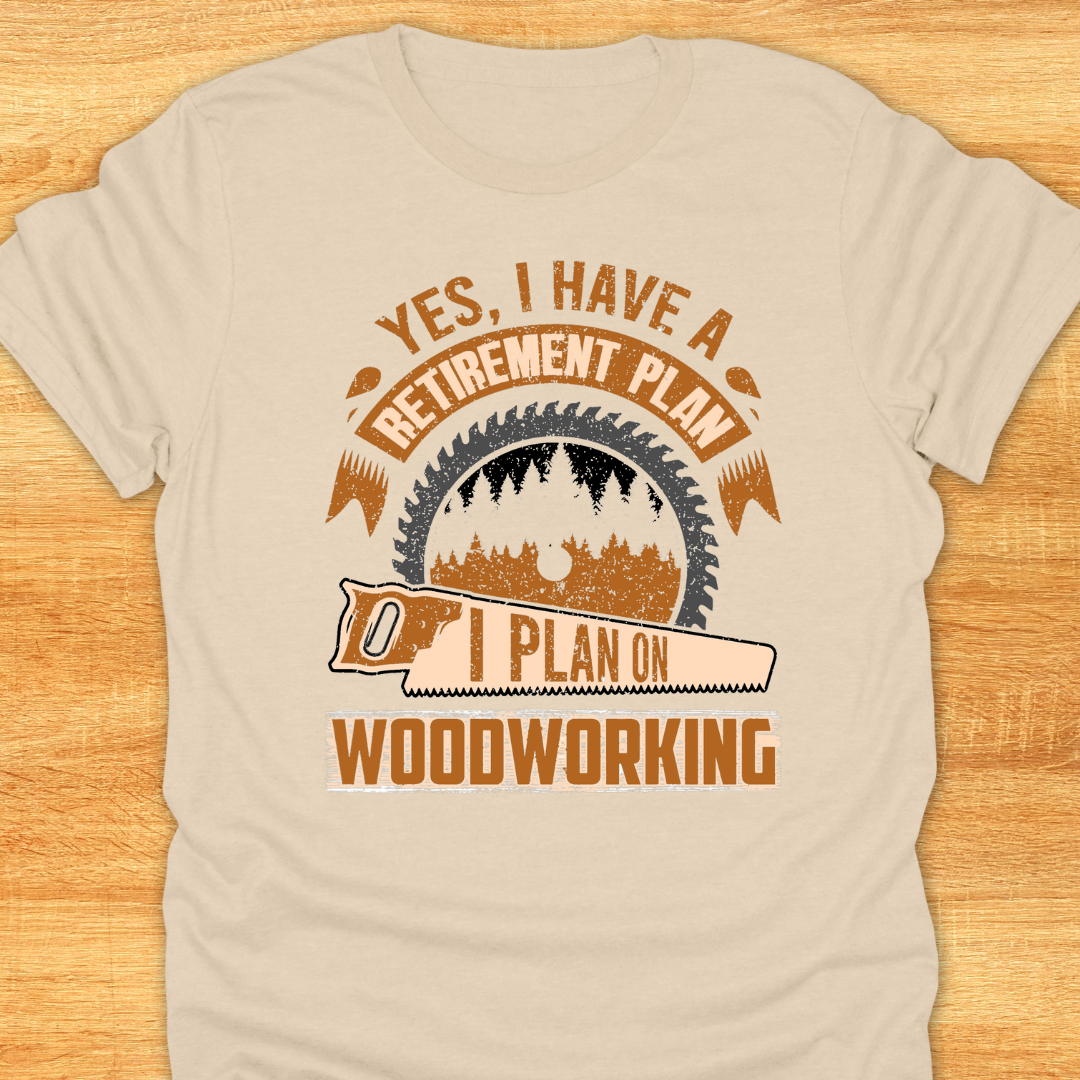 Yes I Have A Retirement Plan I Plan on Woodworking
