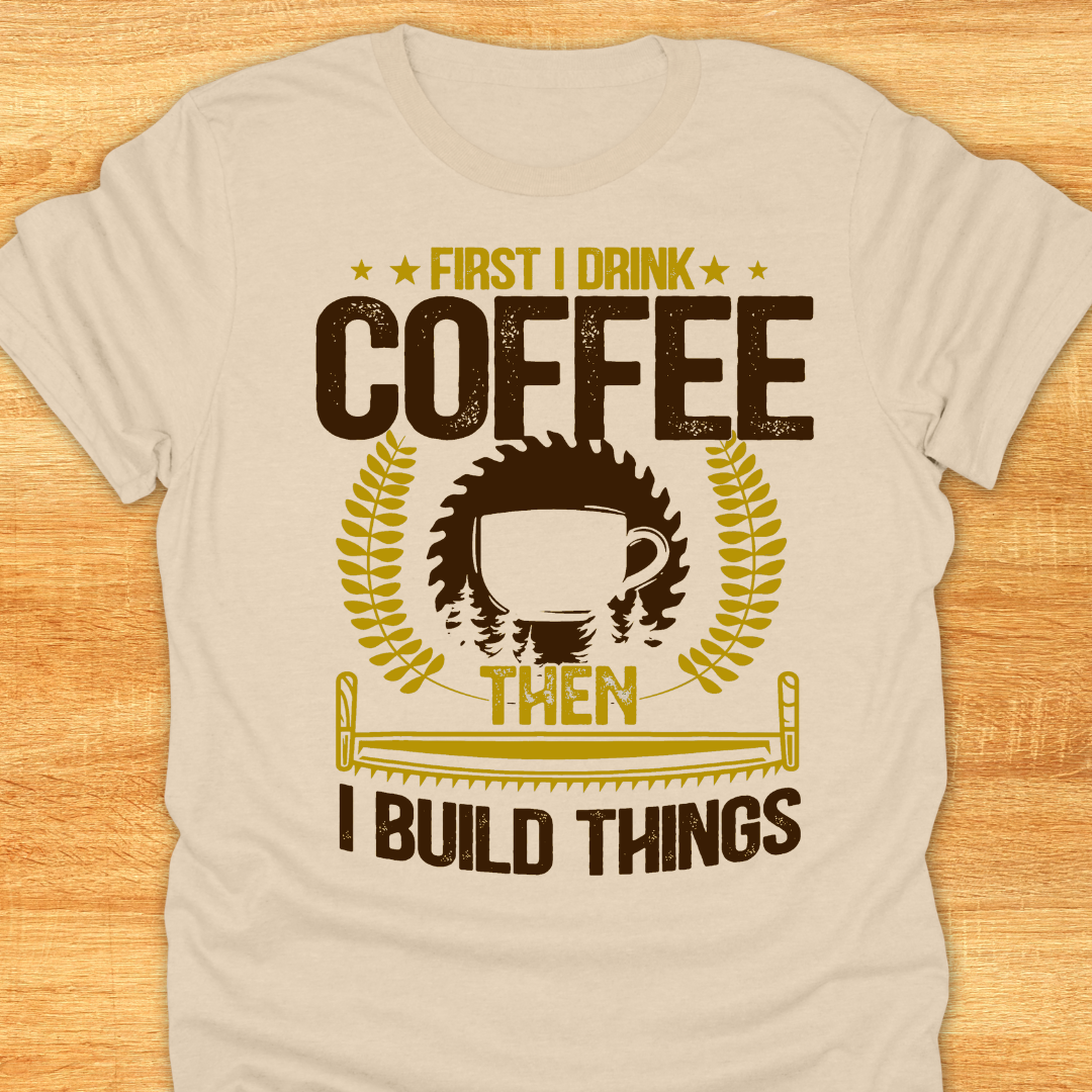 First I Drink Coffee Then I Build Things