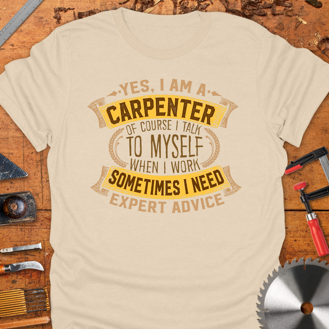 Yes I am A Carpenter. Of Course I Talk to Myself When I Work. Sometimes I Need Expert Advice.