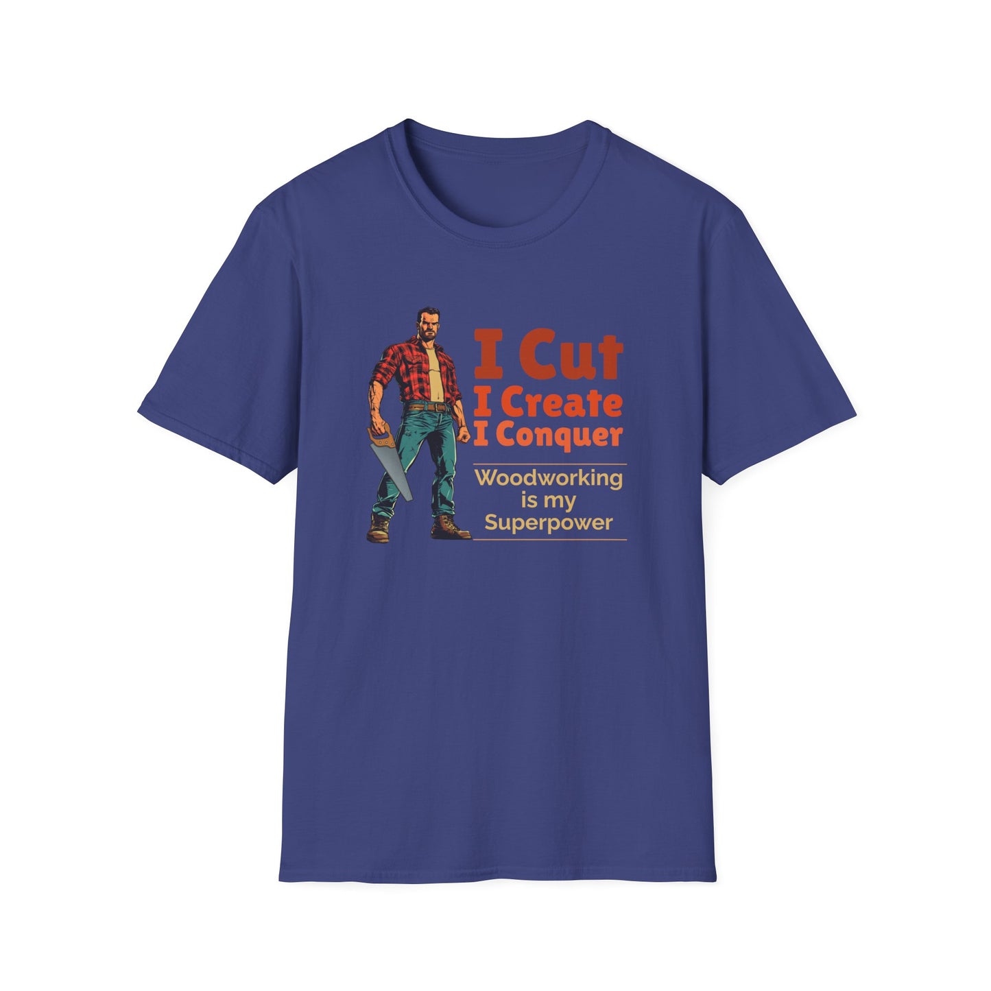 Woodworking Themed Unisex Softstyle T-Shirt - "I Cut I Create I Conquer"
