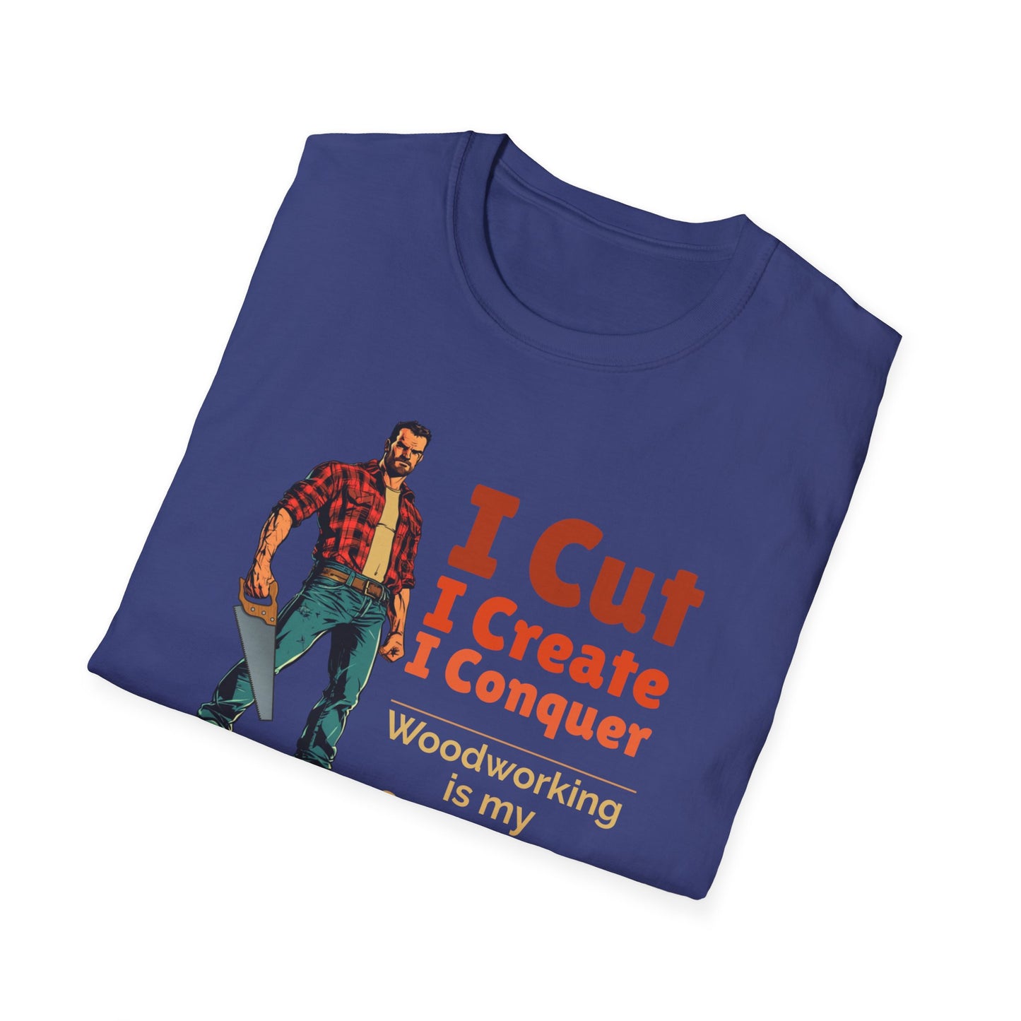 Woodworking Themed Unisex Softstyle T-Shirt - "I Cut I Create I Conquer"