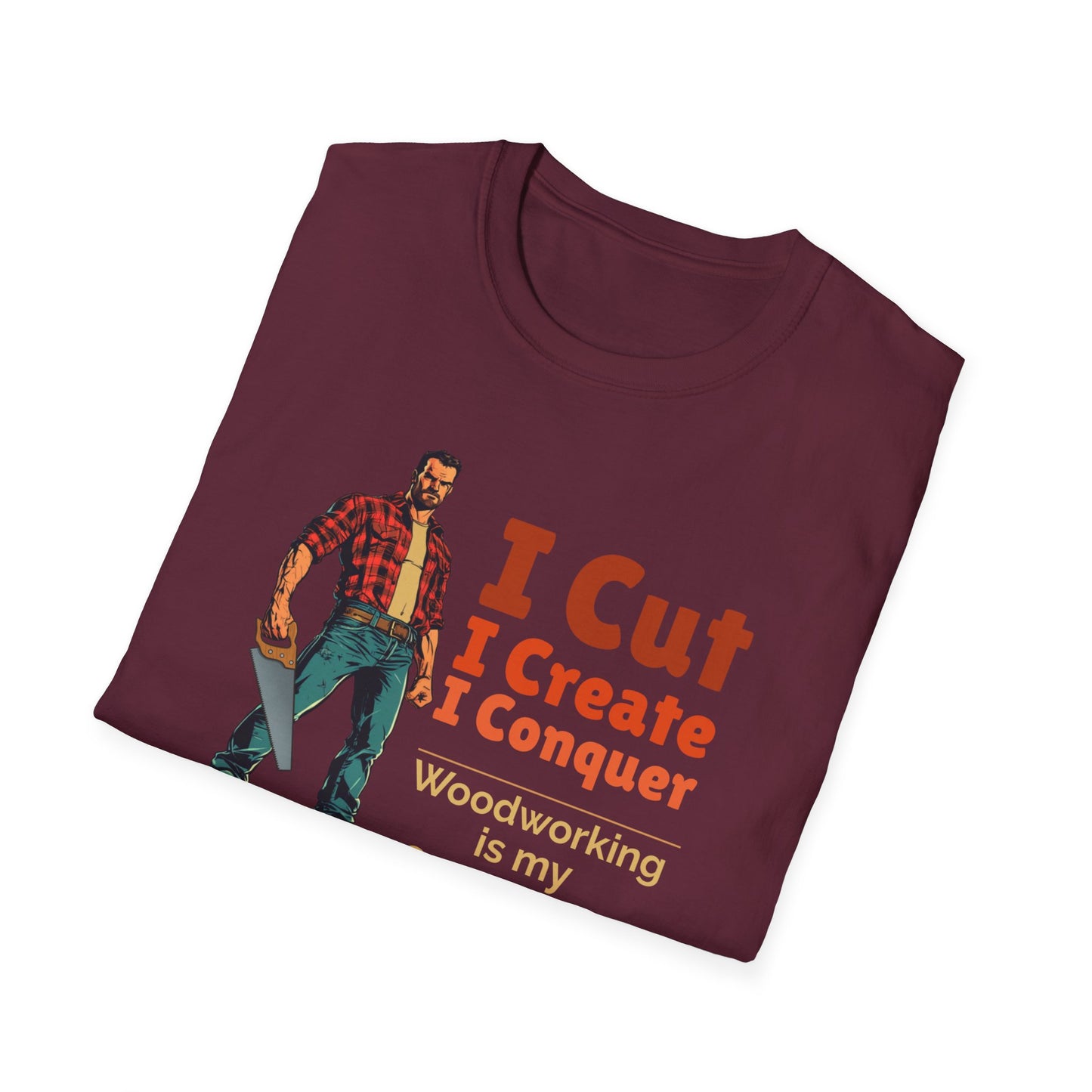 Woodworking Themed Unisex Softstyle T-Shirt - "I Cut I Create I Conquer"