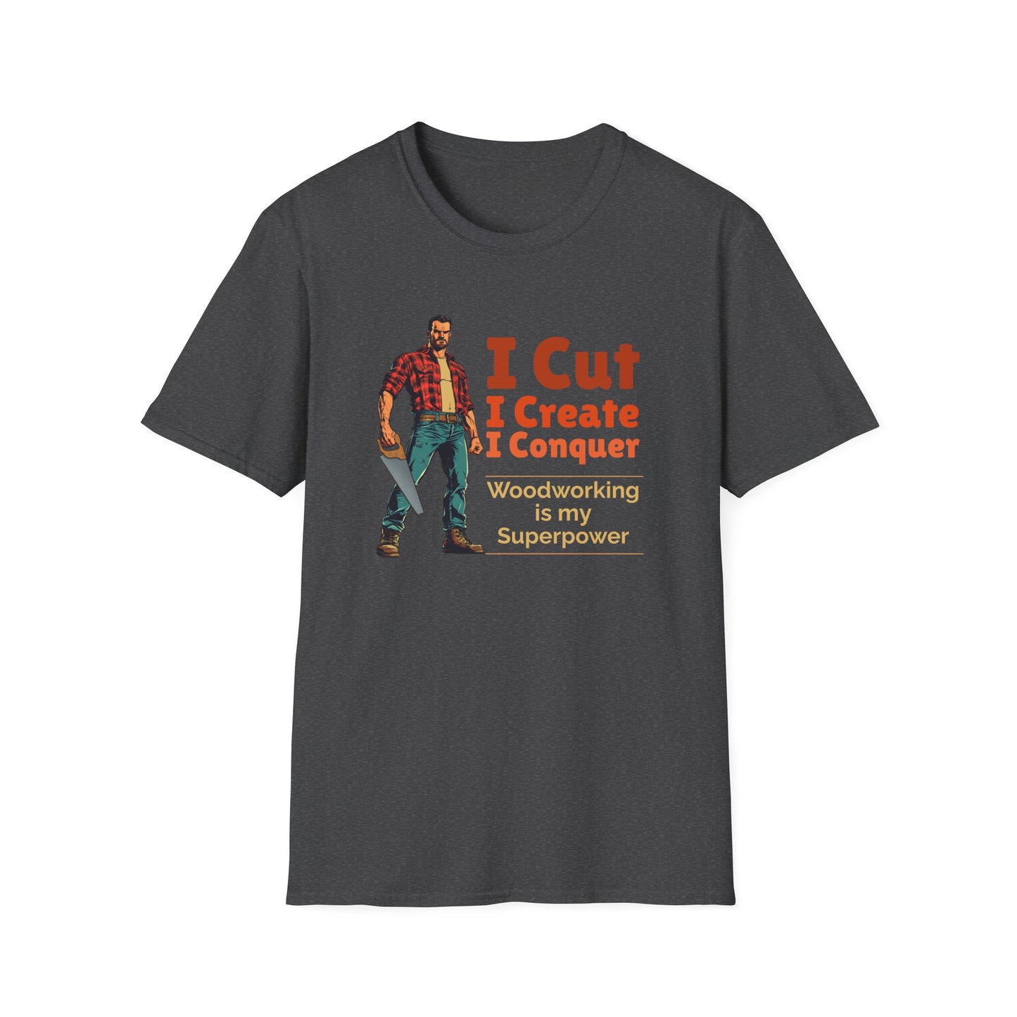 Woodworking Themed Unisex Softstyle T-Shirt - "I Cut I Create I Conquer"