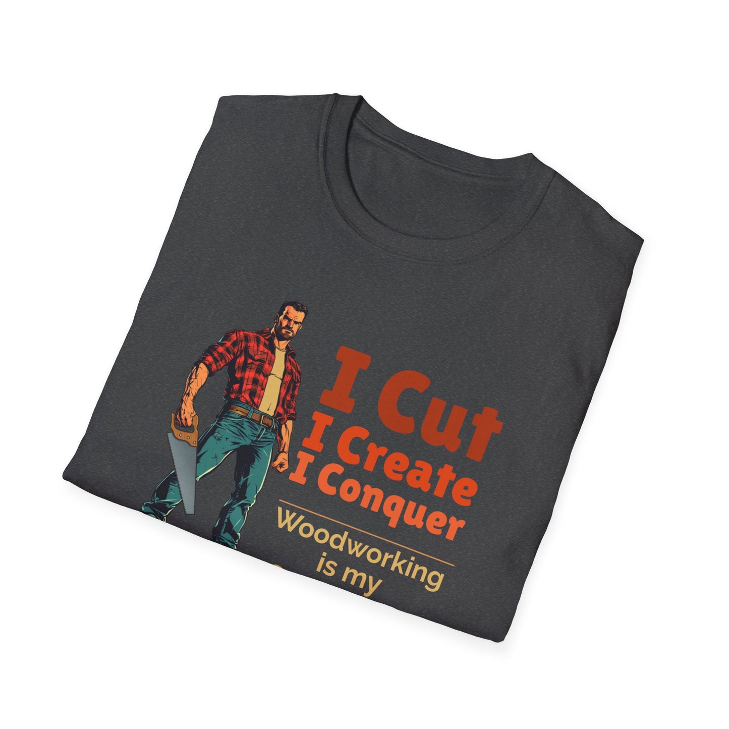 Woodworking Themed Unisex Softstyle T-Shirt - "I Cut I Create I Conquer"