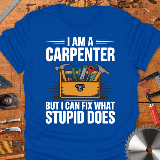 I Am A Carpenter But I Can Fix What Stupid Does
