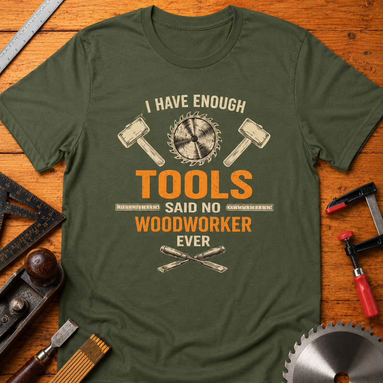 "I Have Enough Tools Said No Woodworker Ever" Humorous Woodworker Tee