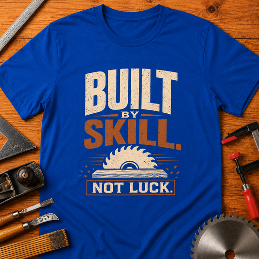 Built by Skill, Not Luck Woodworking T-Shirt