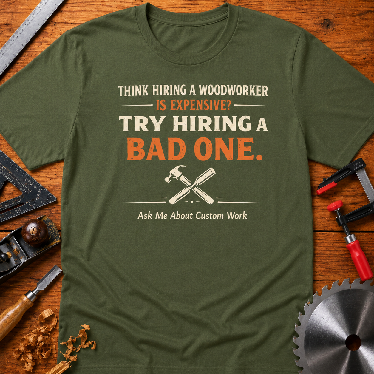 Think Hiring a Woodworker Is Expensive? Try Hiring a Bad One" (Ask Me About Custom Work) Woodworking Business Tee Promotion