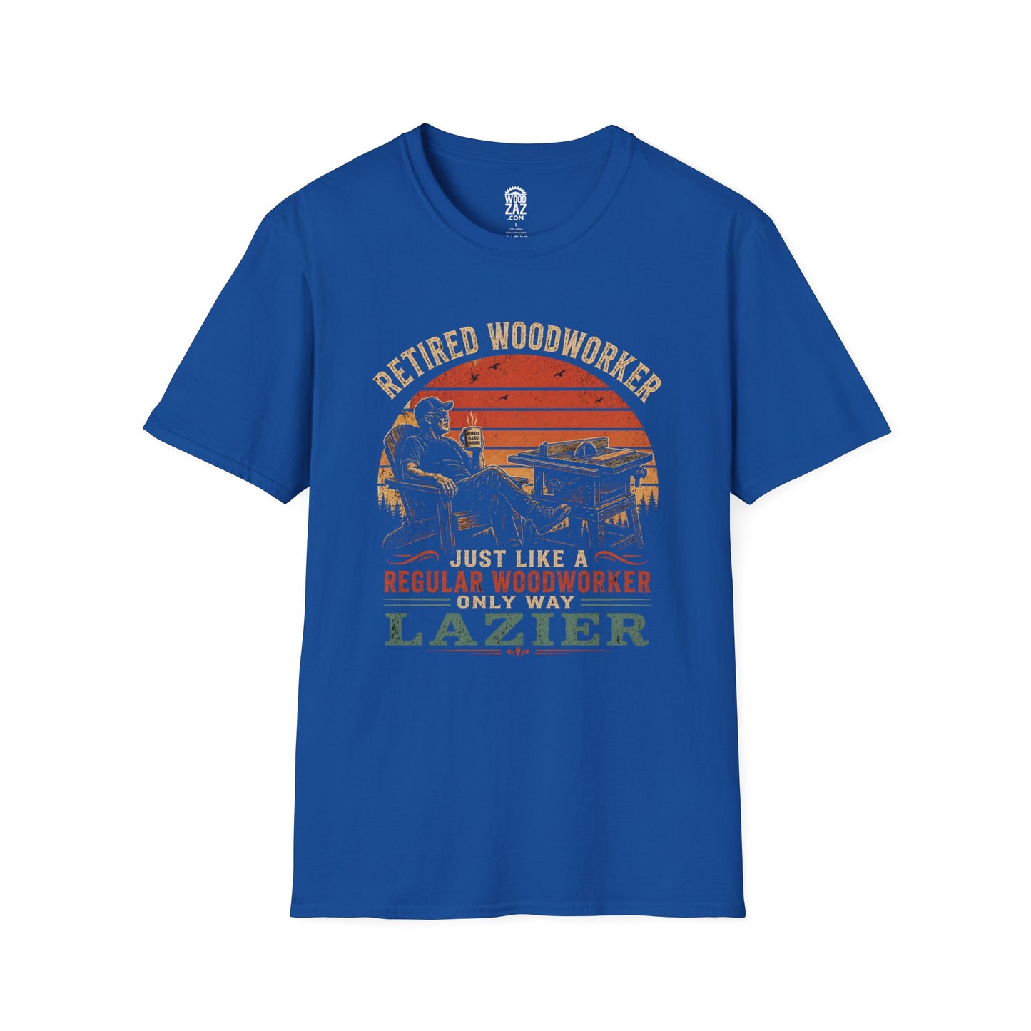 Retired Woodworker T-Shirt — "Retired Woodworker: Just Like a Regular Woodworker, Only Way LAZIER"