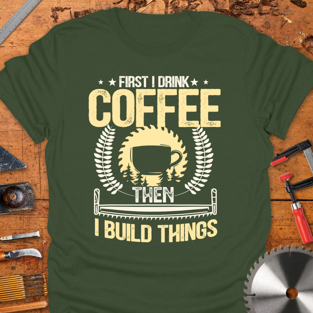 First I Drink Coffee Then I Build Things