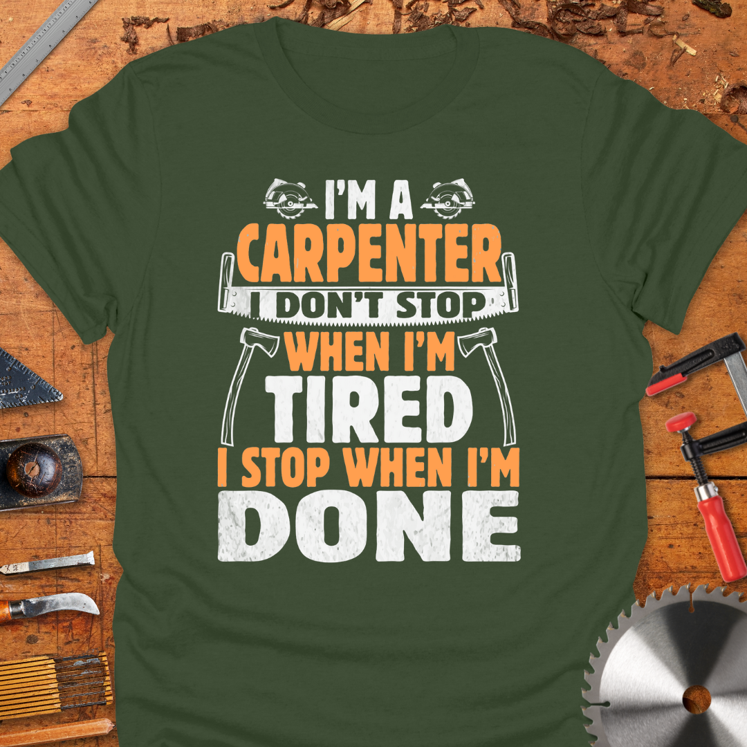 I'm A Carpenter I Don't Stop When I'm Tired, I Stop When I'm Done