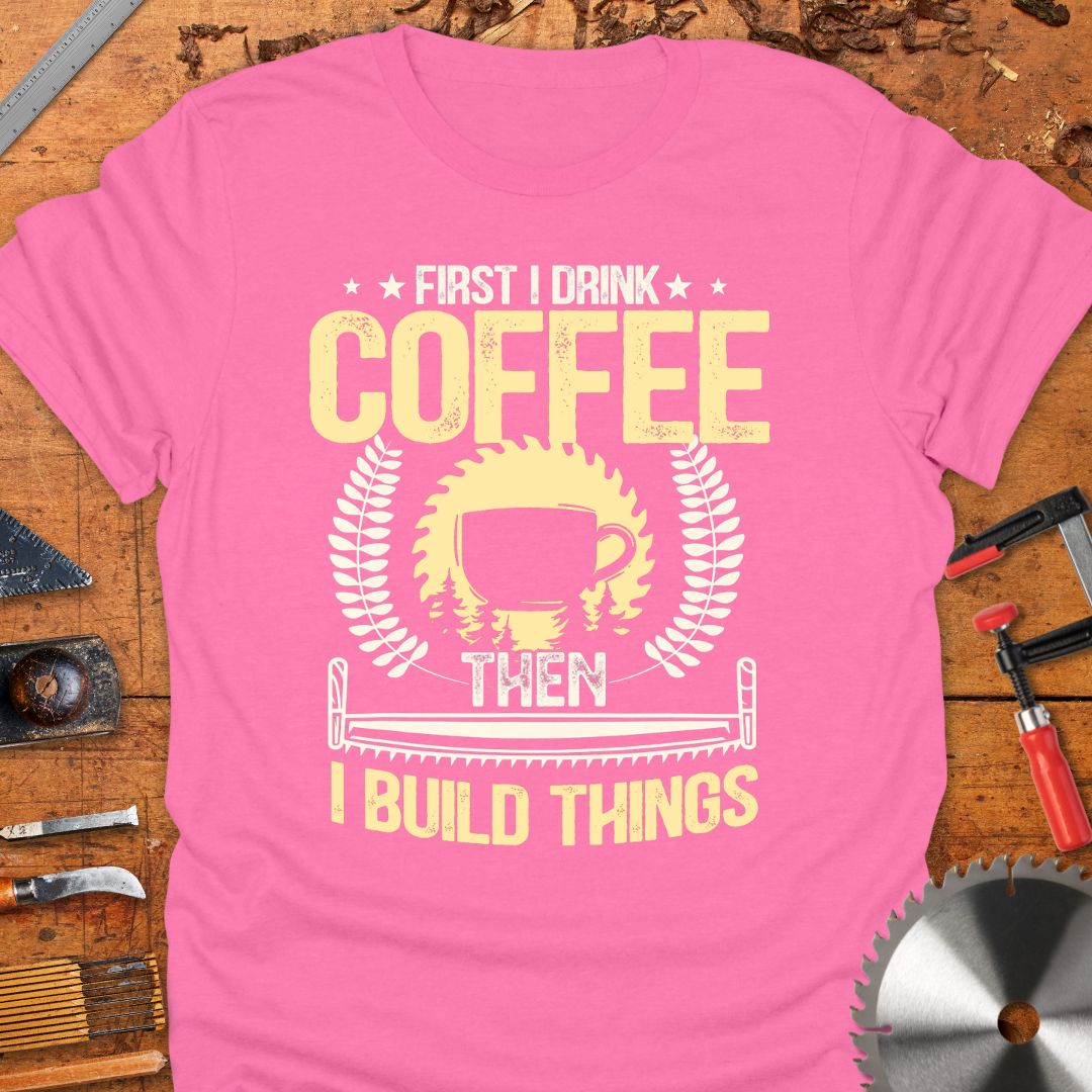 First I Drink Coffee Then I Build Things