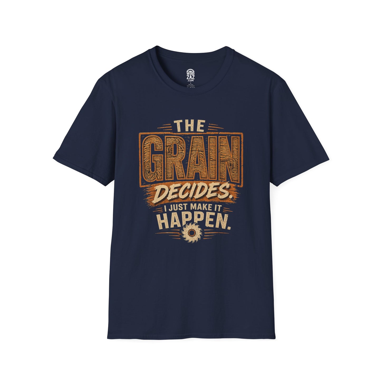 "The Grain Decides, I Just Make It Happen" Funny Carpenter Tee