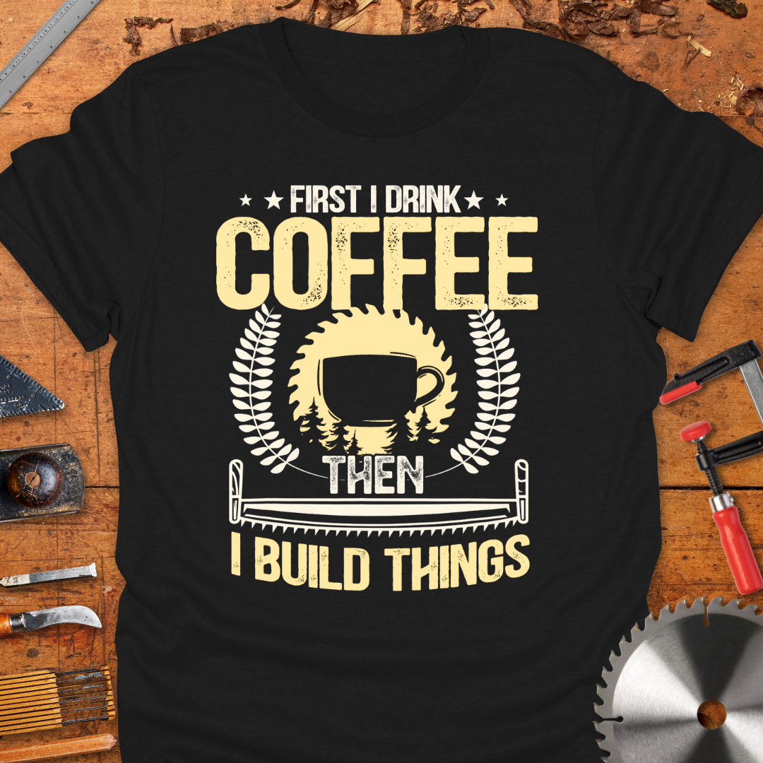 First I Drink Coffee Then I Build Things