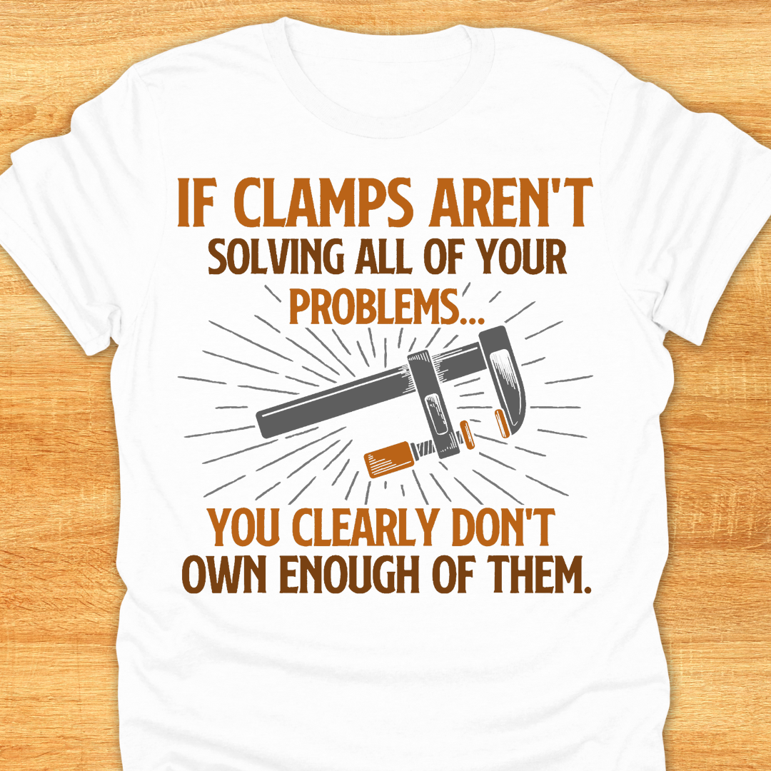 If Clamps Arn’t Solving All of Your Problems… You Clearly Don’t Own Enough of Them