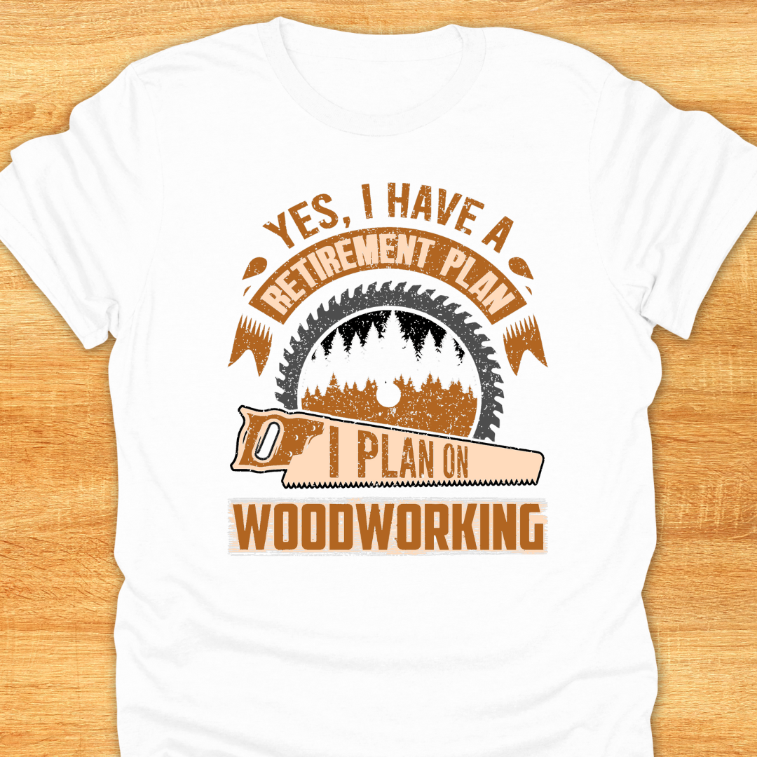 Yes I Have A Retirement Plan I Plan on Woodworking