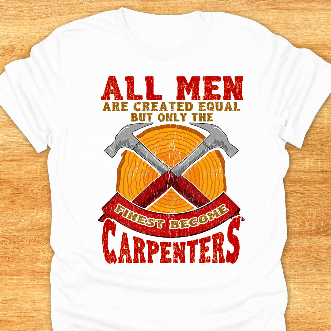 All Men Are Created Equal But Only The Finest Become Carpenters
