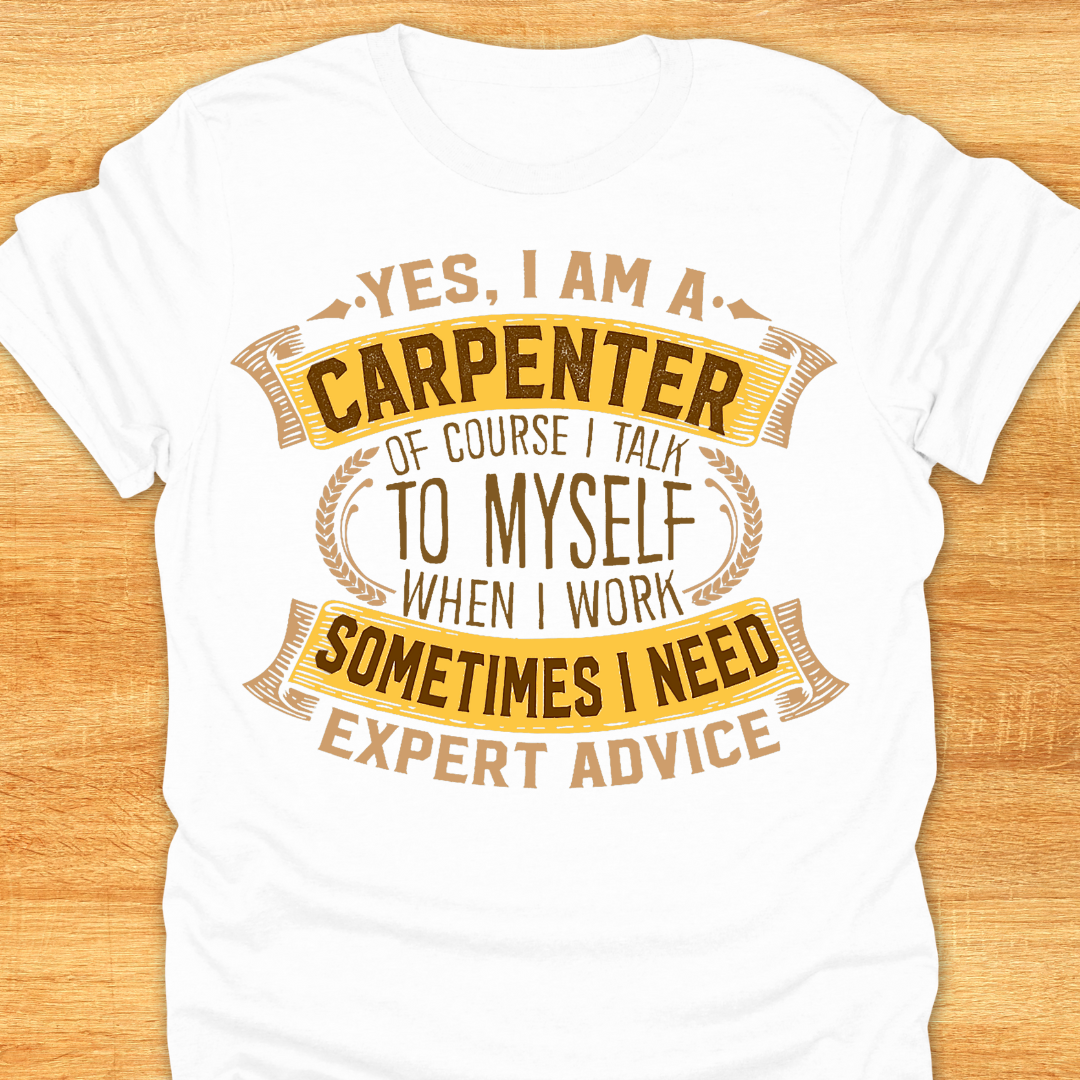 Yes I am A Carpenter. Of Course I Talk to Myself When I Work. Sometimes I Need Expert Advice.