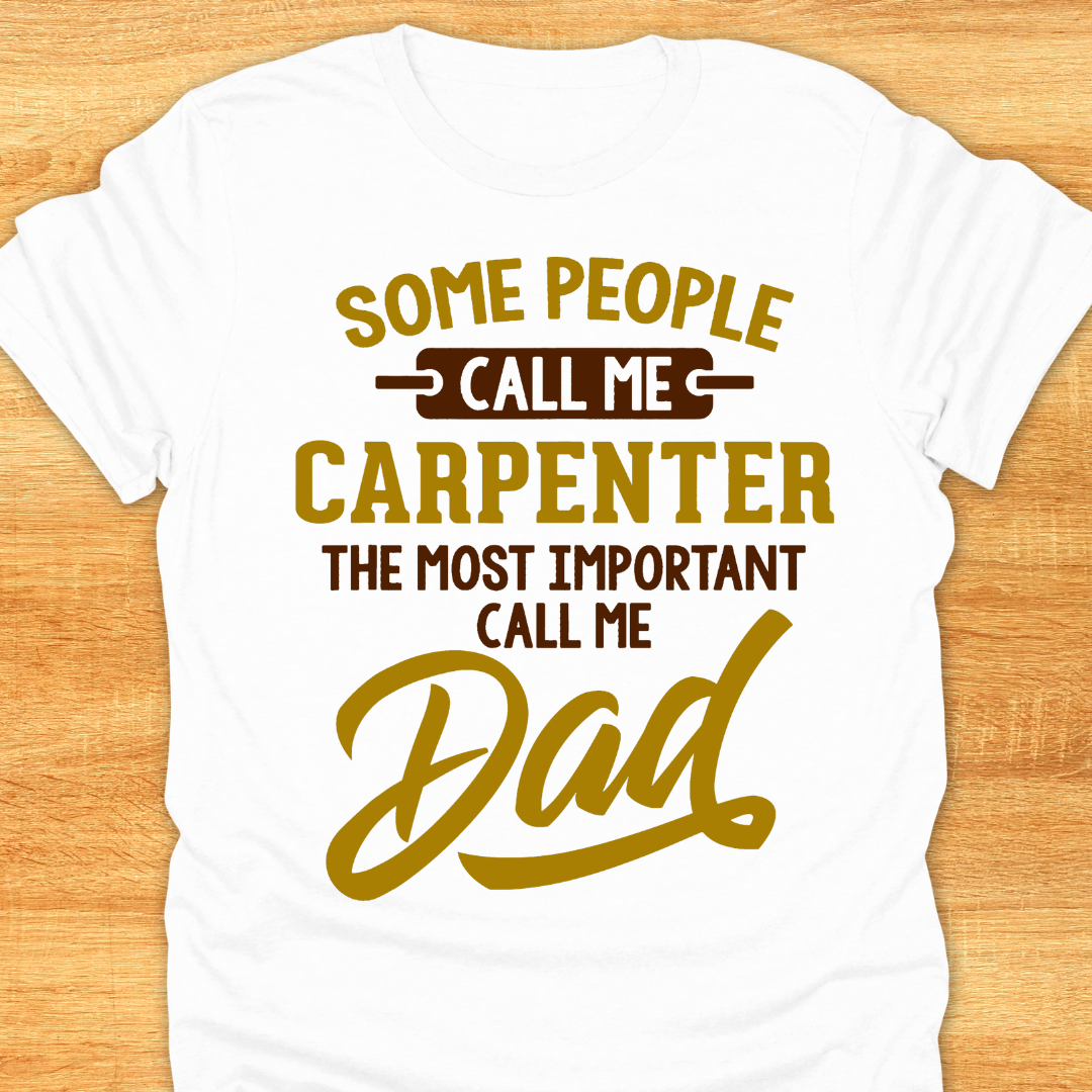 Some People Call Me Carpenter The Most Important Call Me Dad