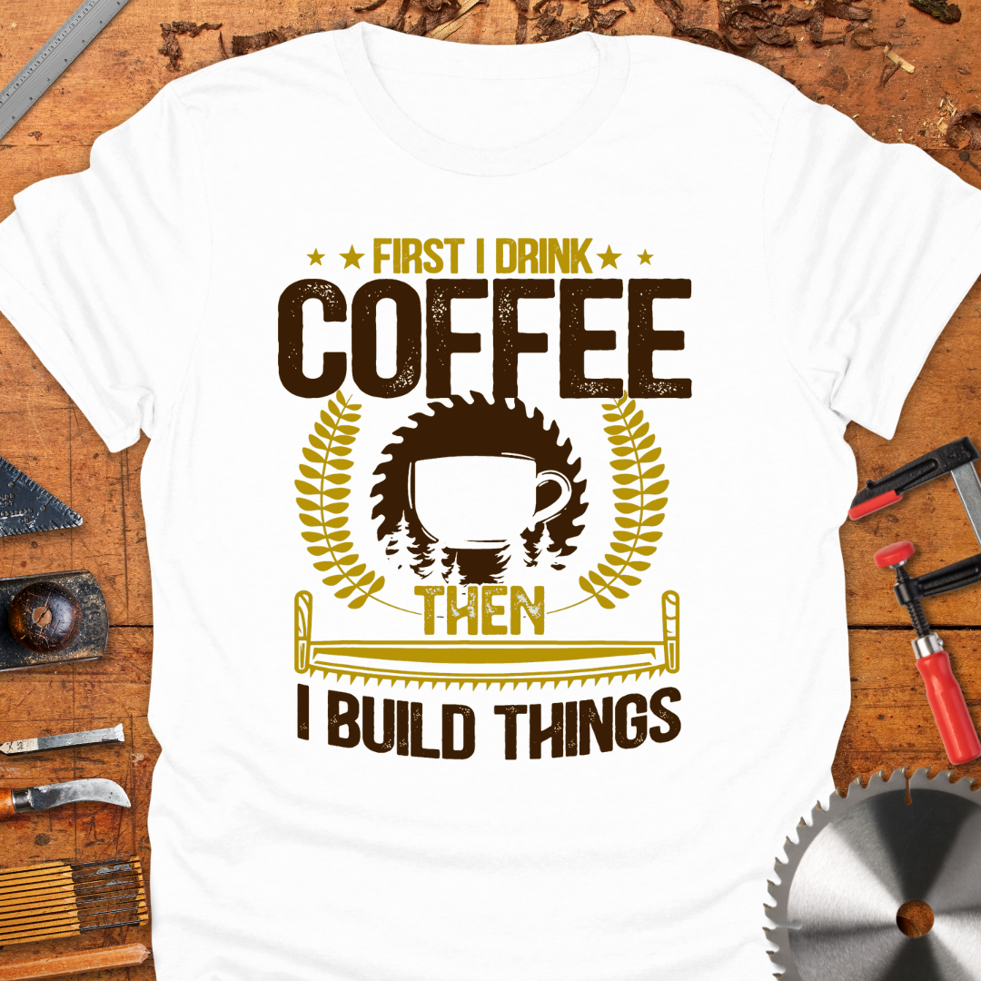 First I Drink Coffee Then I Build Things