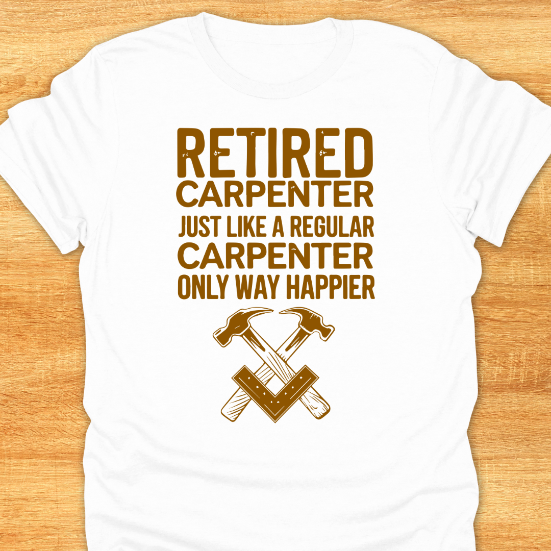 Retired Carpenter Just Like A Regular Carpenter Only Way Happier