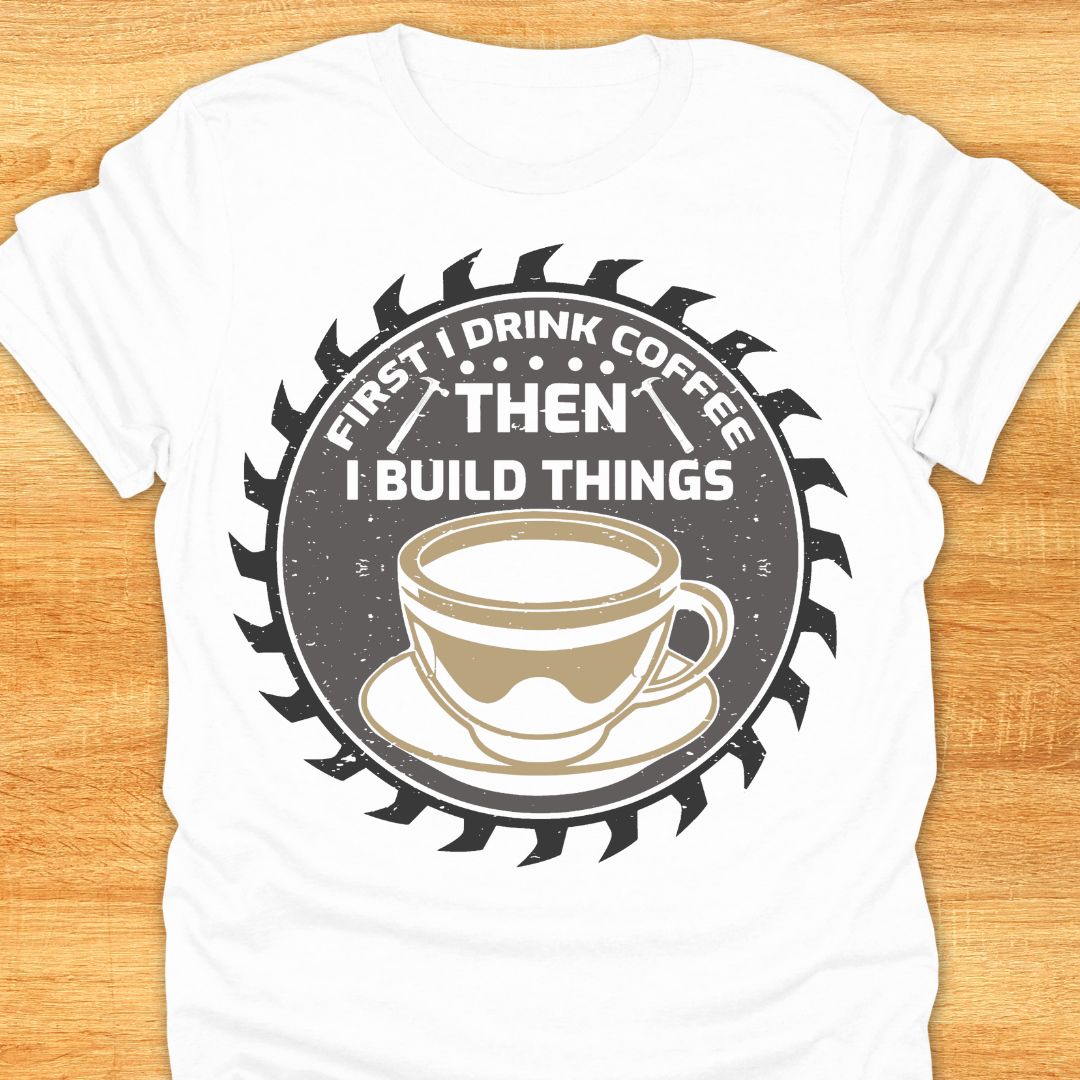 First I Drink Coffee Then I Build Things