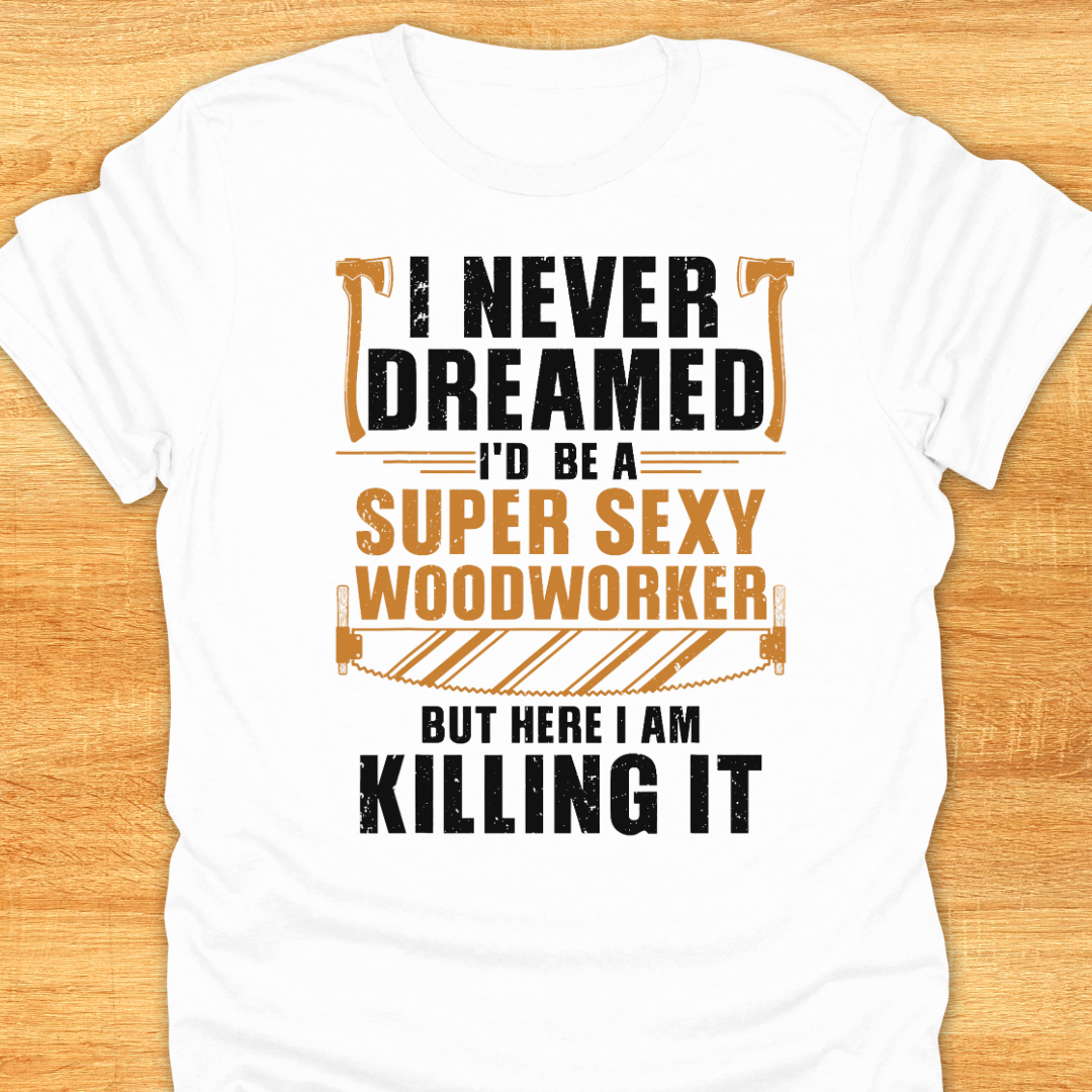 I Never Dreamed I’d be A Super Sexy Woodworker…