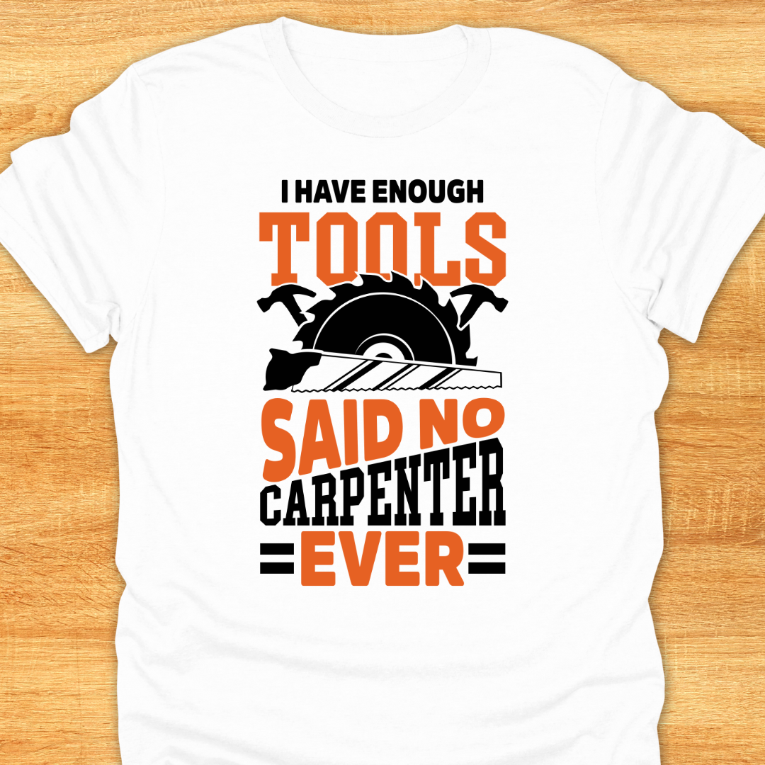 I Have Enough Tools Said No Carpenter Ever