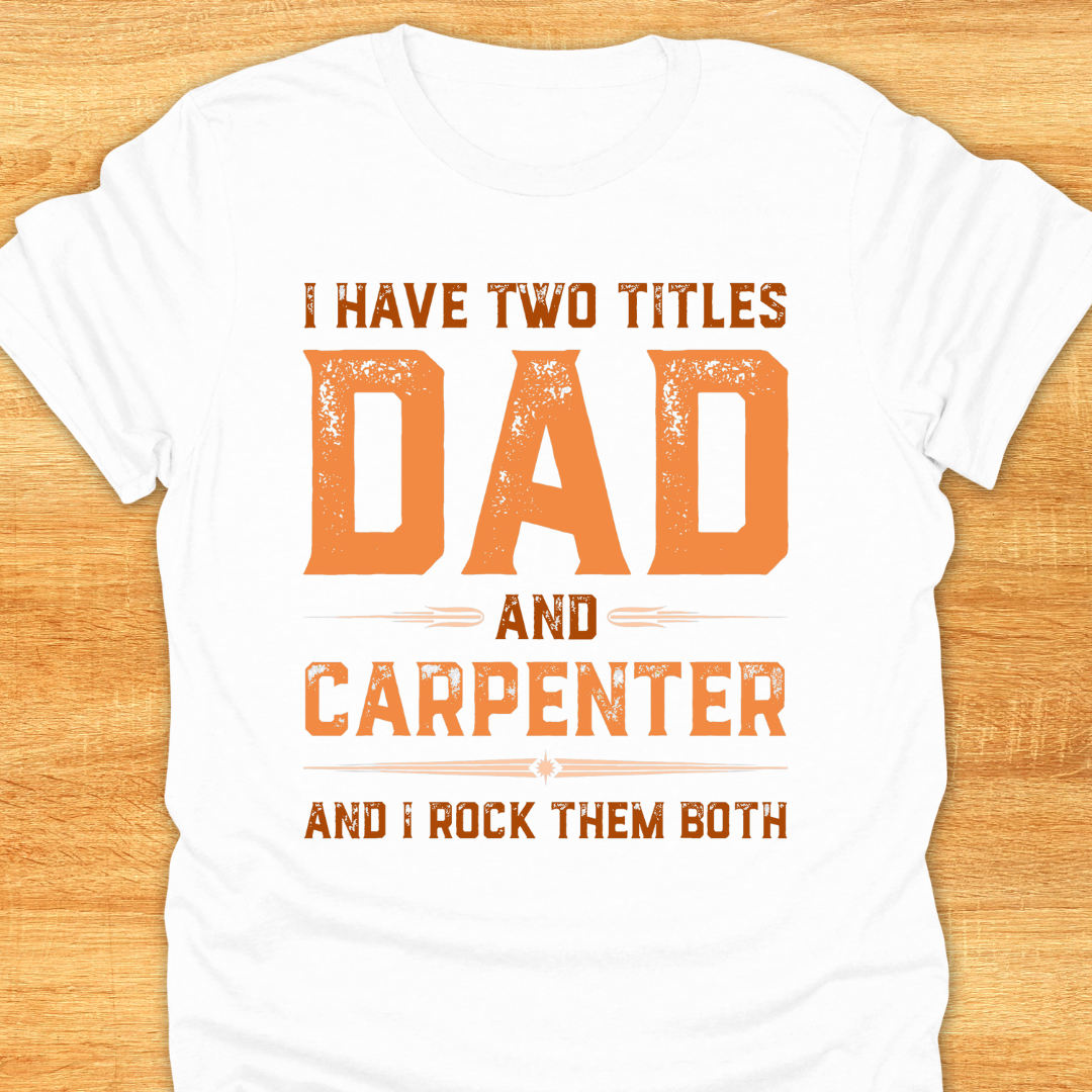 I Have Two Titles DAD and Carpenter and I Rock Them Both