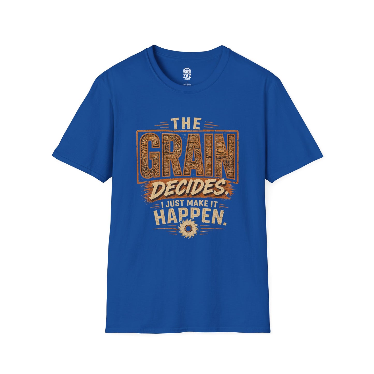 "The Grain Decides, I Just Make It Happen" Funny Carpenter Tee