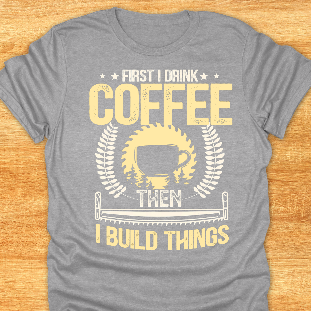 First I Drink Coffee Then I Build Things