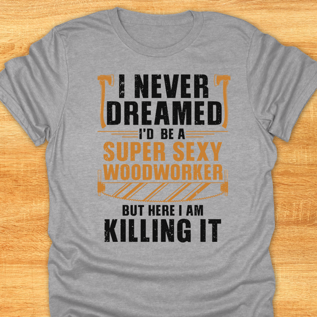 I Never Dreamed I’d be A Super Sexy Woodworker…