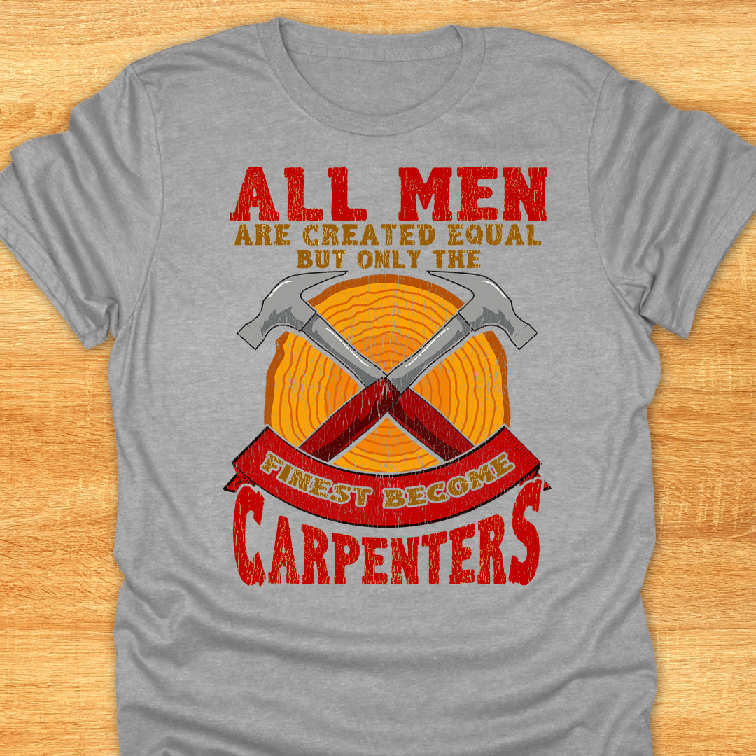All Men Are Created Equal But Only The Finest Become Carpenters