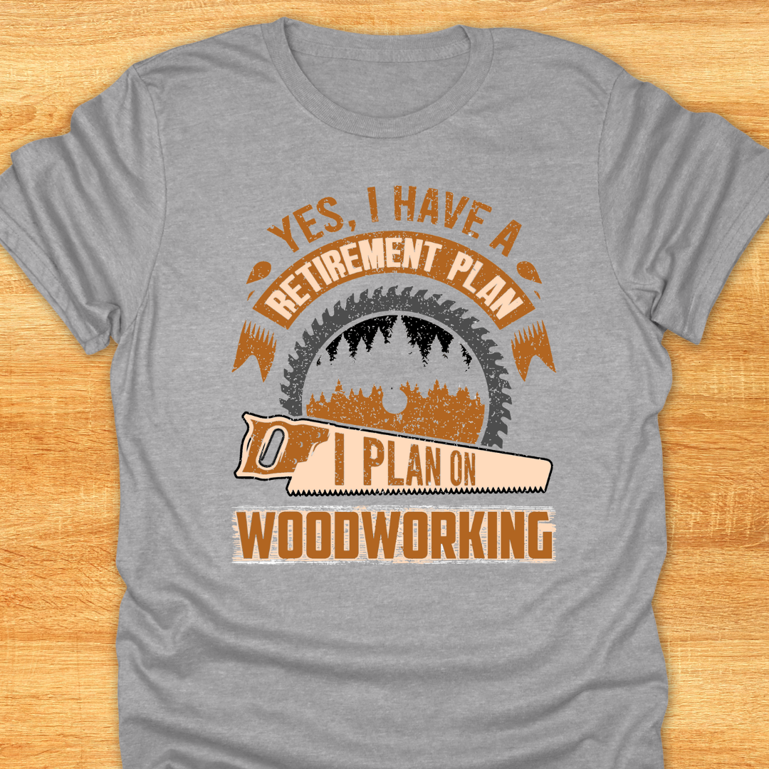 Yes I Have A Retirement Plan I Plan on Woodworking
