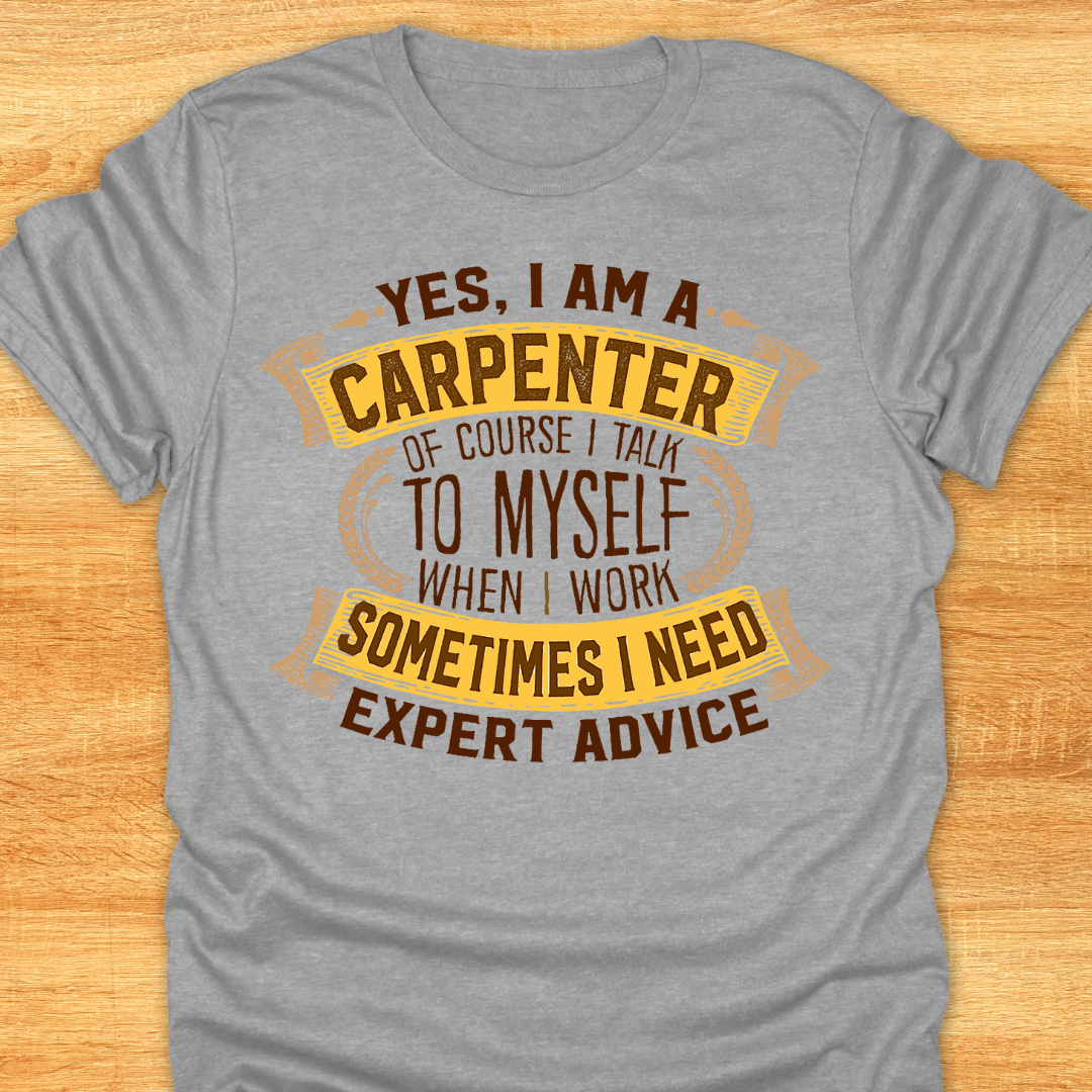 Yes I am A Carpenter. Of Course I Talk to Myself When I Work. Sometimes I Need Expert Advice.