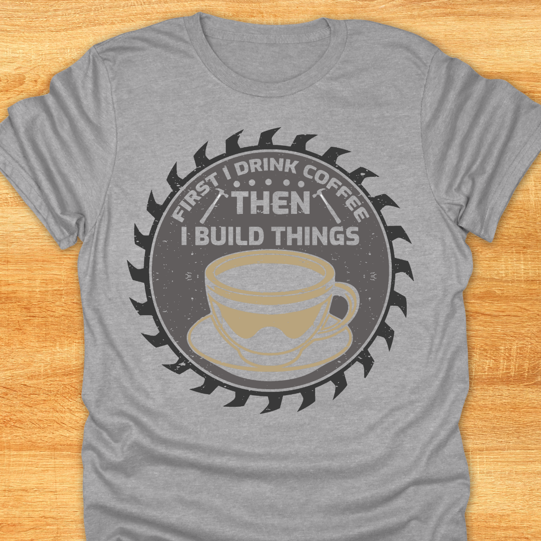 First I Drink Coffee Then I Build Things