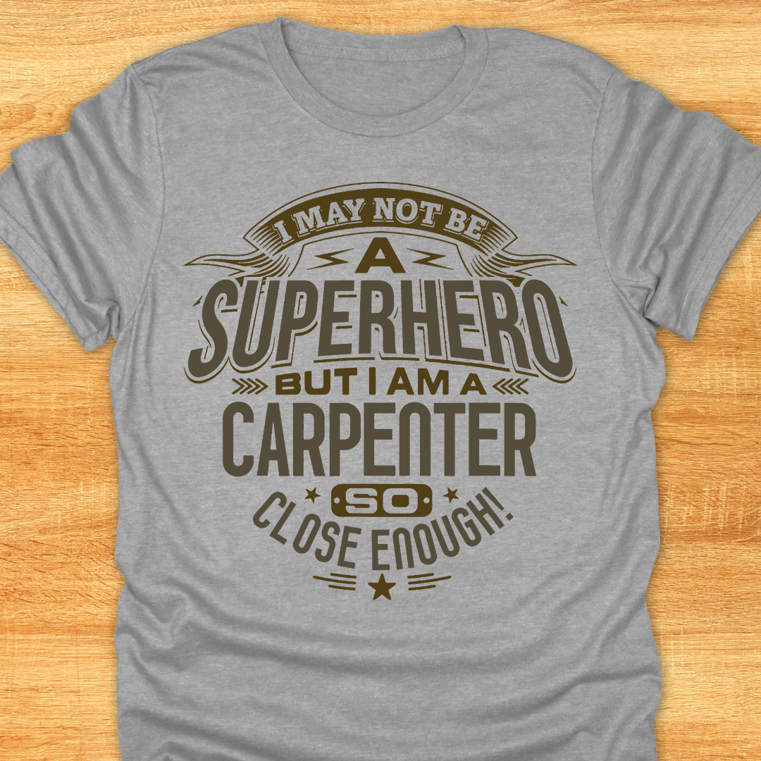 I May Not Be A Superhero But I Am A Carpenter So Close Enough