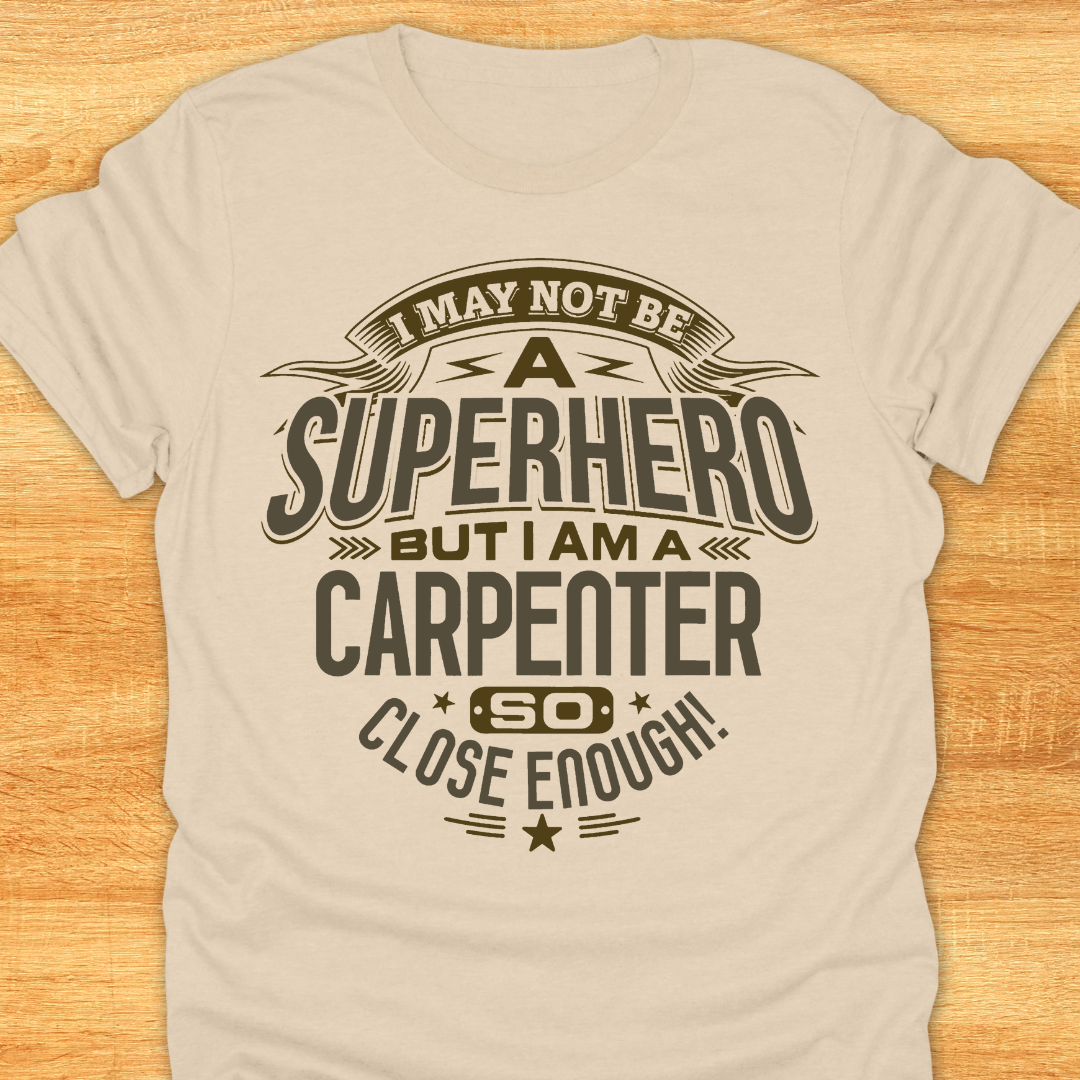 I May Not Be A Superhero But I Am A Carpenter So Close Enough