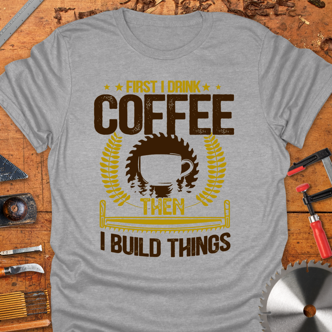 First I Drink Coffee Then I Build Things