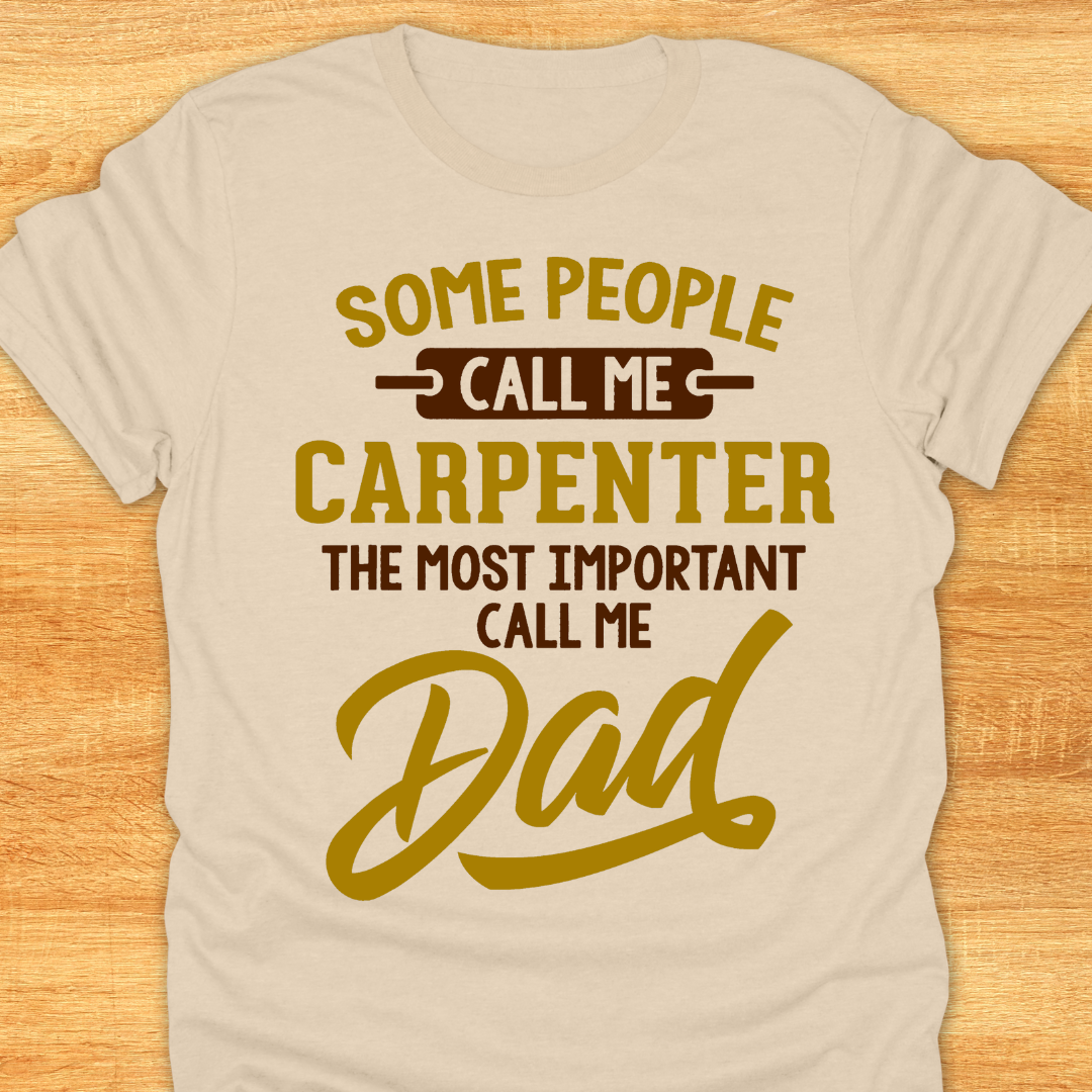 Some People Call Me Carpenter The Most Important Call Me Dad