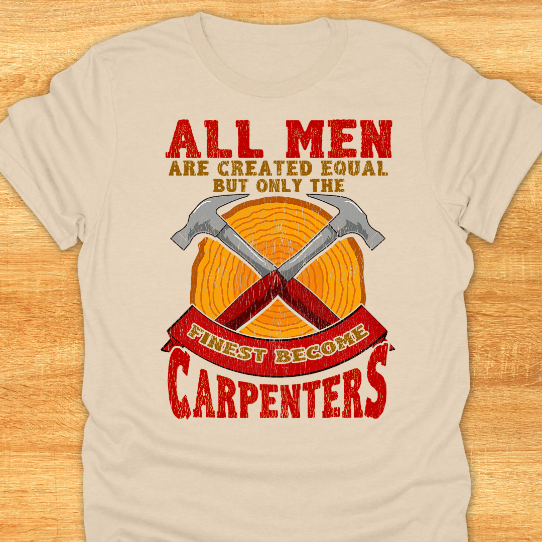 All Men Are Created Equal But Only The Finest Become Carpenters