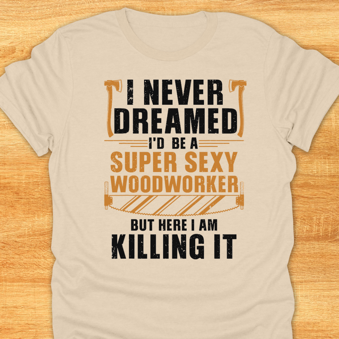 I Never Dreamed I’d be A Super Sexy Woodworker…