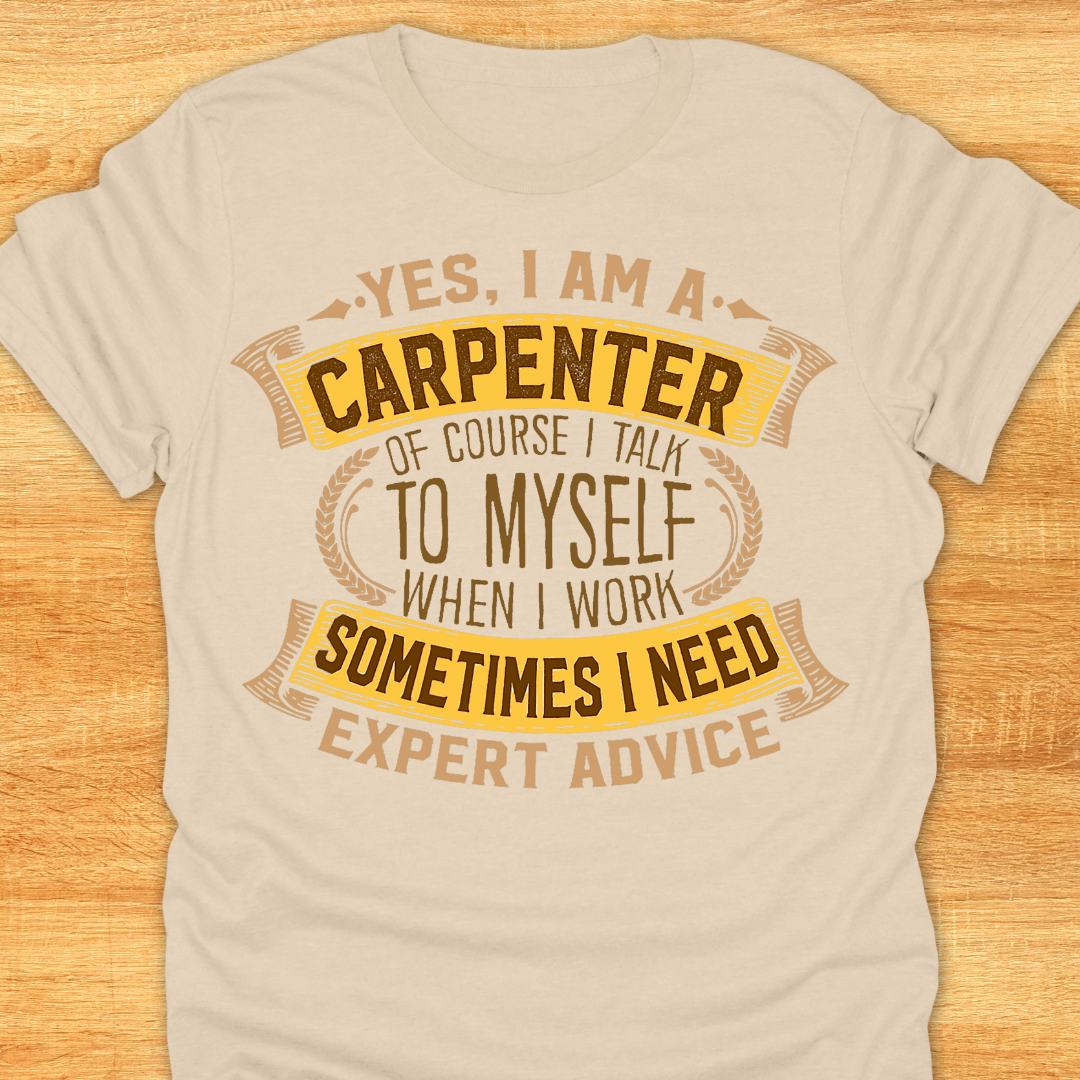 Yes I am A Carpenter. Of Course I Talk to Myself When I Work. Sometimes I Need Expert Advice.