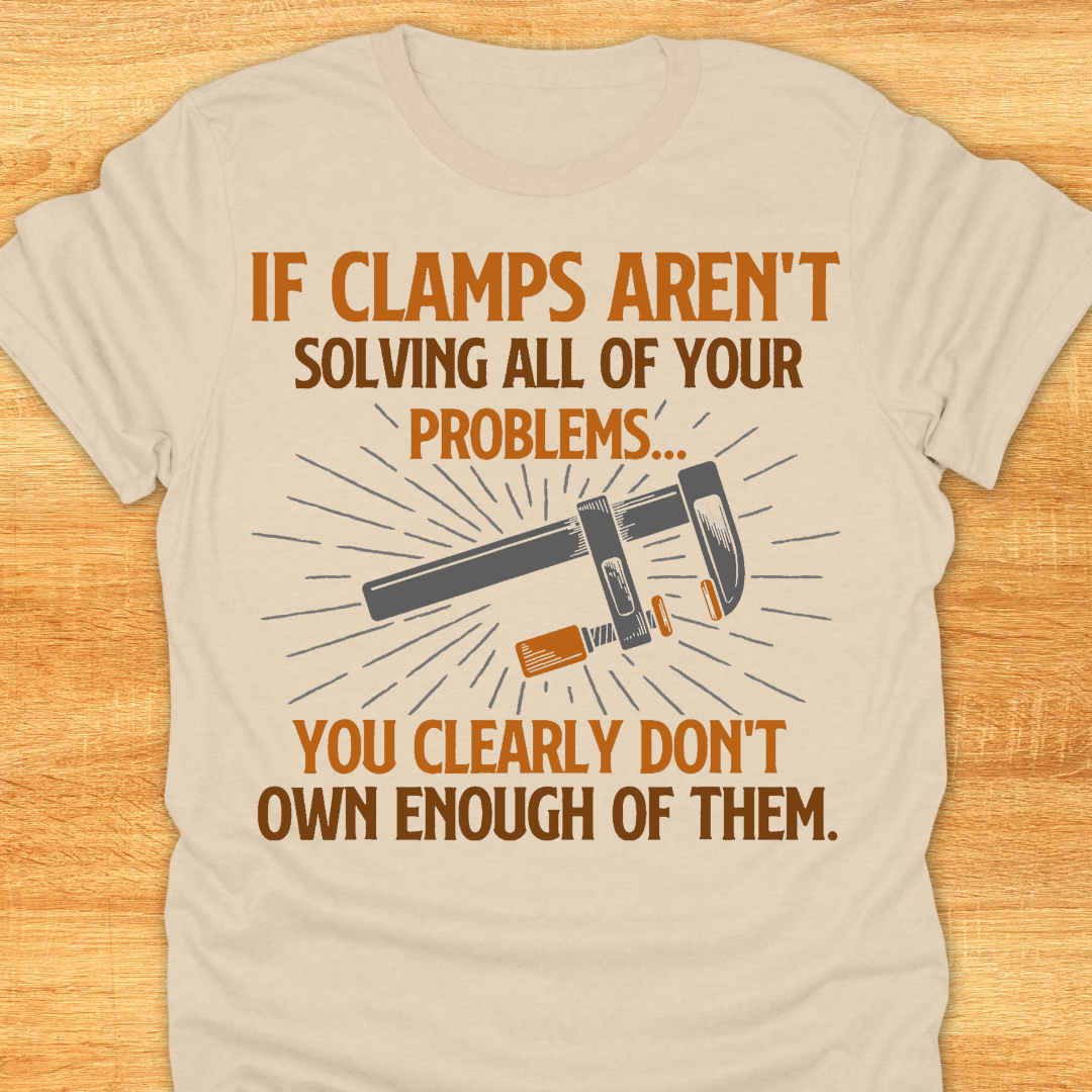 If Clamps Arn’t Solving All of Your Problems… You Clearly Don’t Own Enough of Them