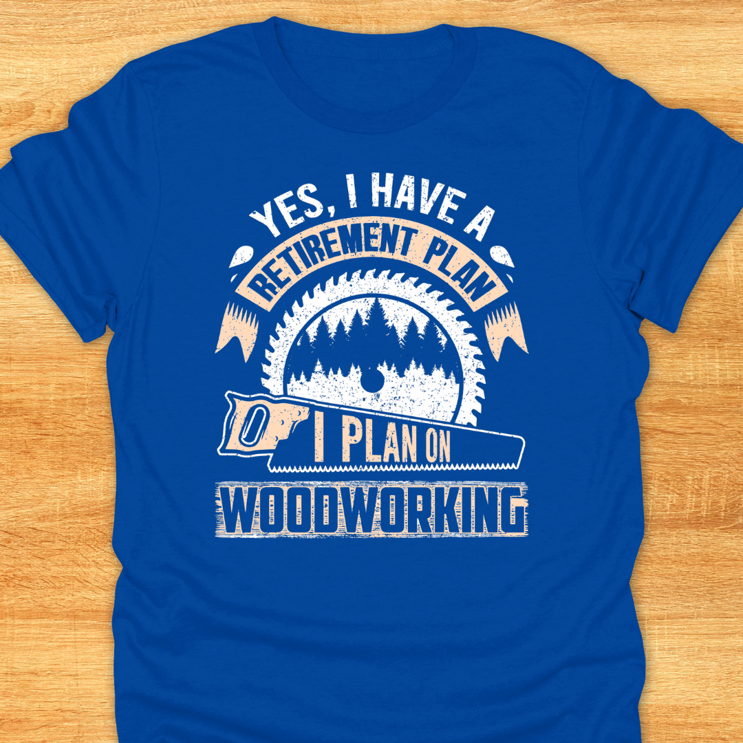 Yes I Have A Retirement Plan I Plan on Woodworking