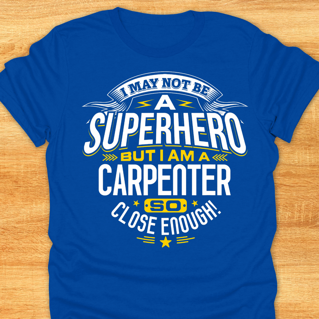 I May Not Be A Superhero But I Am A Carpenter So Close Enough