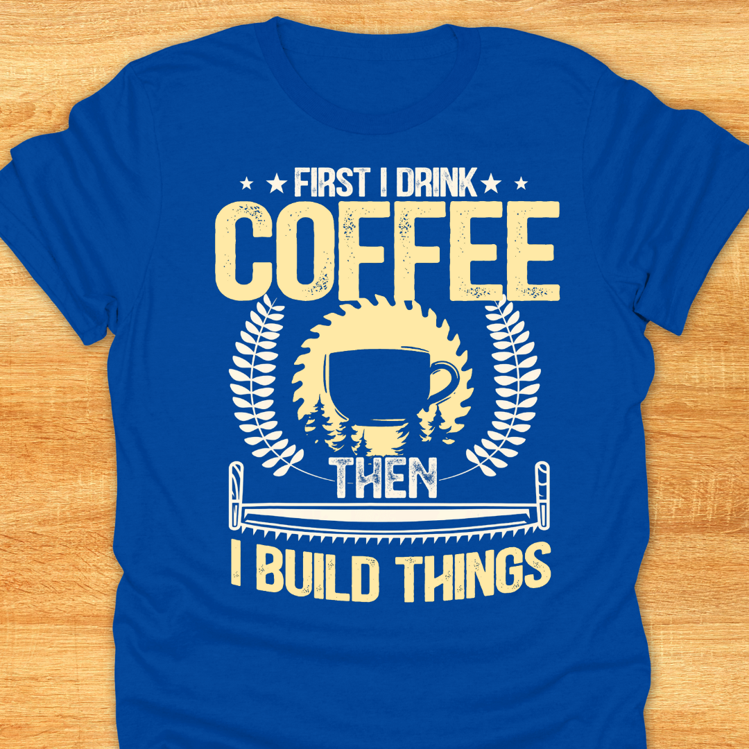 First I Drink Coffee Then I Build Things