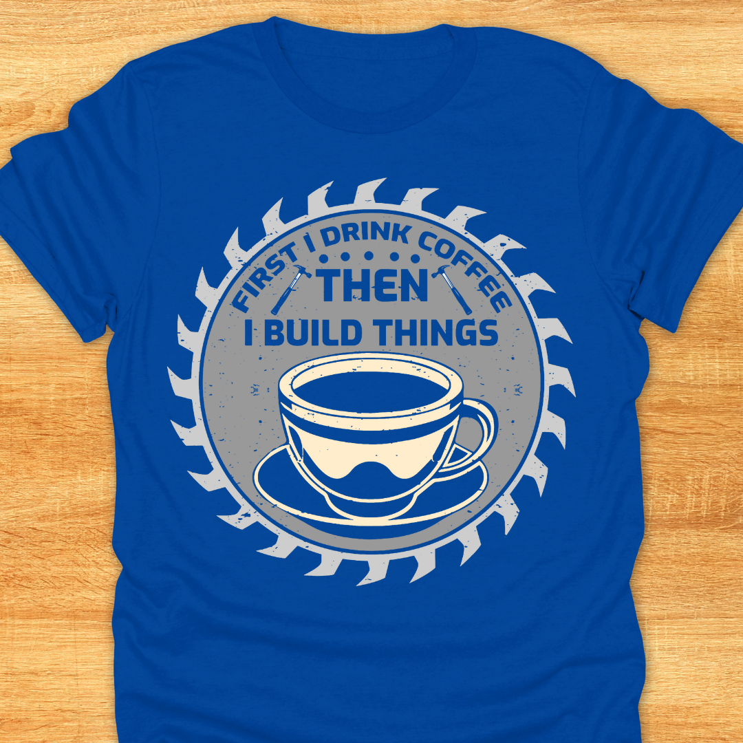 First I Drink Coffee Then I Build Things
